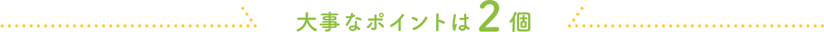 大事なポイントは2個